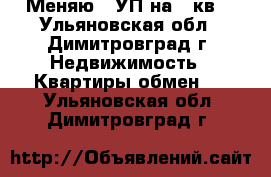 Меняю 3 УП на 2 кв. - Ульяновская обл., Димитровград г. Недвижимость » Квартиры обмен   . Ульяновская обл.,Димитровград г.